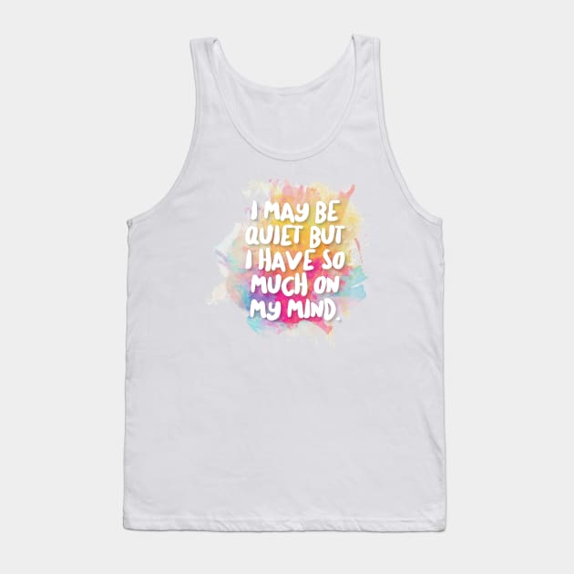I May Be Quiet But I Have So Much On My Mind. Tank Top by DankFutura